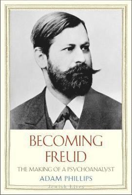 Adam Phillips - Becoming Freud: The Making of a Psychoanalyst, Inbunden