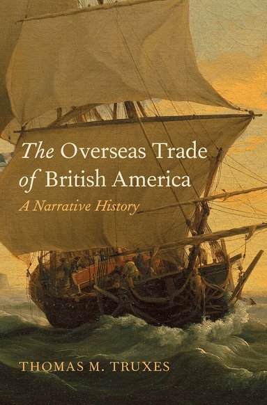 Thomas M. Truxes - Overseas Trade of British America, Inbunden