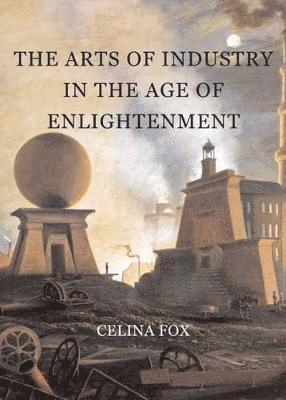 Celina Fox - The Arts of Industry in the Age of Enlightenment, Inbunden