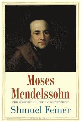 Shmuel Feiner - Moses Mendelssohn: Sage of Modernity, Inbunden