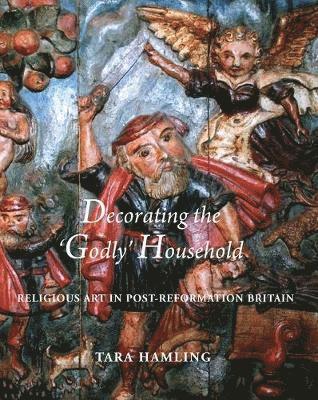Tara Hamling - Decorating the 'Godly' Household: Religious Art in Post-Reformation Britain, Inbunden