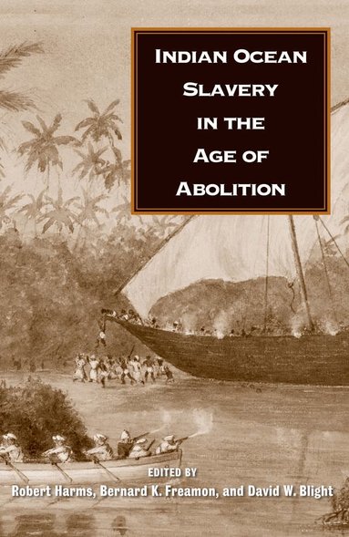 Robert W. Harms, Bernard K. Freamon, David W. Blight - Indian Ocean Slavery in the Age of Abolition, Häftad