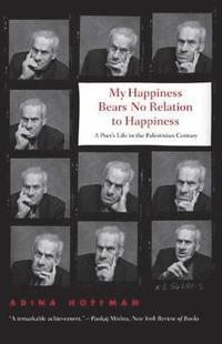 bokomslag My Happiness Bears No Relation to Happiness: A Poet's Life in the Palestinian Century