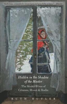 Ruth Butler - Hidden in the Shadow of the Master: The Model-Wives of Cézanne, Monet, and Rodin, Häftad
