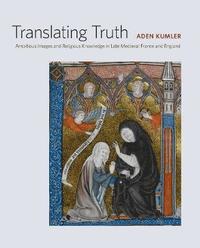bokomslag Translating Truth: Ambitious Images and Religious Knowledge in Late Medieval France and England