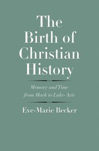 bokomslag The Birth of Christian History: Memory and Time from Mark to Luke-Acts