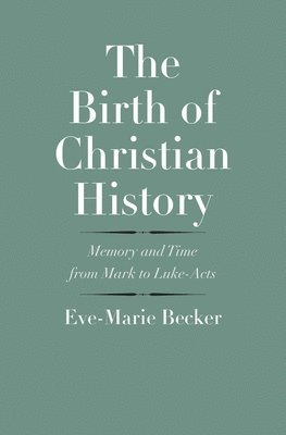 bokomslag The Birth of Christian History: Memory and Time from Mark to Luke-Acts