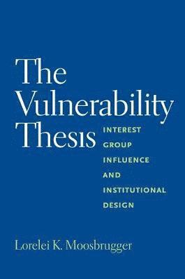 Lorelei Moosbrugger - Vulnerability Thesis: Interest Group Influence and Institutional Design, Häftad
