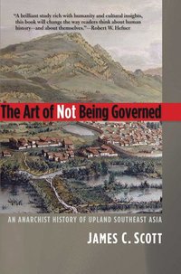 bokomslag The Art of Not Being Governed: An Anarchist History of Upland Southeast Asia