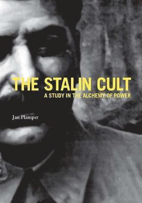 Jan Plamper - The Stalin Cult: A Study in the Alchemy of Power, Inbunden