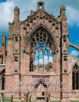 bokomslag The Architecture of the Scottish Medieval Church, 1100-1560