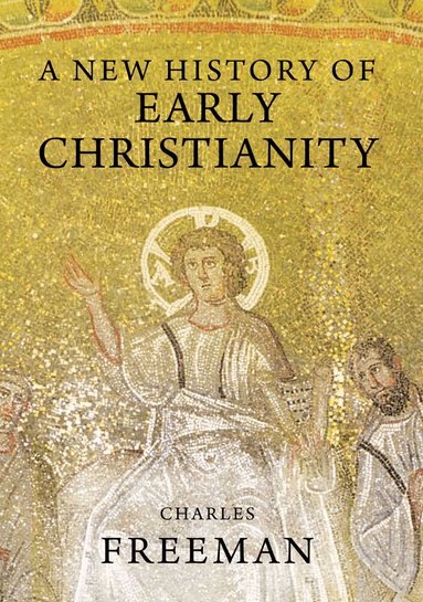 Charles Freeman - New History of Early Christianity, Häftad