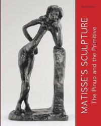 bokomslag Matisse's Sculpture: The Pinup and the Primitive