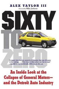 bokomslag Sixty to Zero: An Inside Look at the Collapse of General Motors--And the Detroit Auto Industry