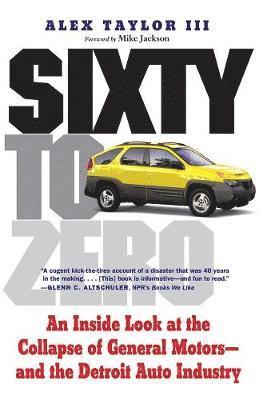 bokomslag Sixty to Zero: An Inside Look at the Collapse of General Motors--And the Detroit Auto Industry