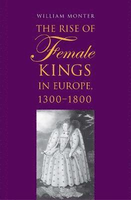 The Rise of Female Kings in Europe, 1300-1800 1