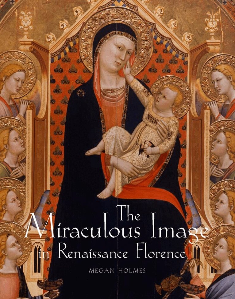 Megan Holmes - Miraculous Image in Renaissance Florence, Inbunden