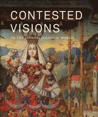 bokomslag Contested Visions in the Spanish Colonial World