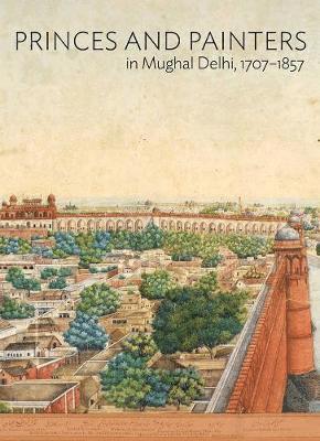 bokomslag Princes and Painters in Mughal Delhi, 1707-1857