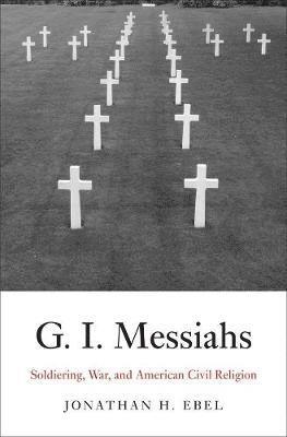 Jonathan H. Ebel - G.I. Messiahs, Inbunden