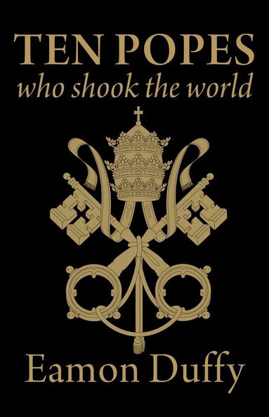Eamon Duffy - Ten Popes Who Shook the World, Inbunden