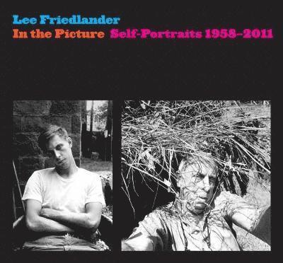 Lee Friedlander - In the Picture: Self-Portraits, 1958-2011, Inbunden