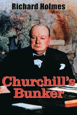 Richard T. Holmes - Churchill's Bunker: The Cabinet War Rooms and the Culture of Secrecy in Wartime London, Häftad