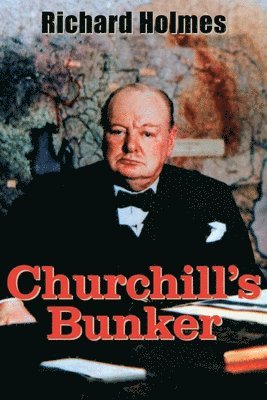 Churchill's Bunker: The Cabinet War Rooms and the Culture of Secrecy in Wartime London 1