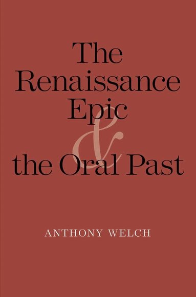 Anthony Welch - Renaissance Epic and the Oral Past, Häftad