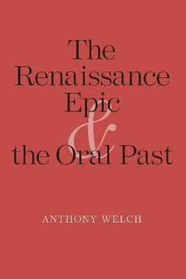 Anthony Welch - Renaissance Epic and the Oral Past, Häftad