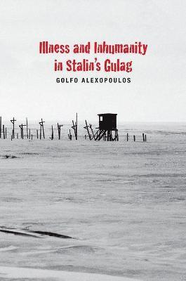 Illness and Inhumanity in Stalin's Gulag 1