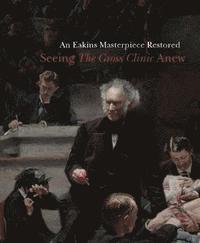 bokomslag An Eakins Masterpiece Restored: Seeing the Gross Clinic Anew