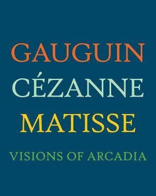 bokomslag Gauguin, Cézanne, Matisse: Visions of Arcadia