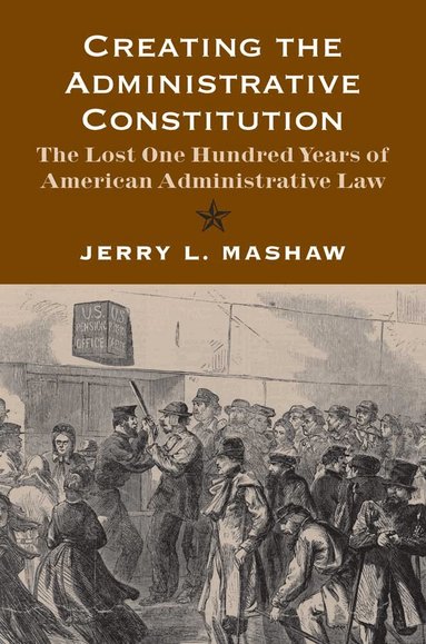 Jerry L. Mashaw - Creating the Administrative Constitution, Häftad