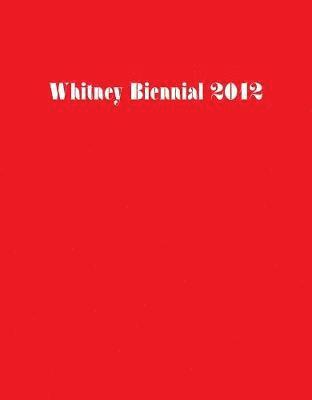 bokomslag Whitney Biennial 2012