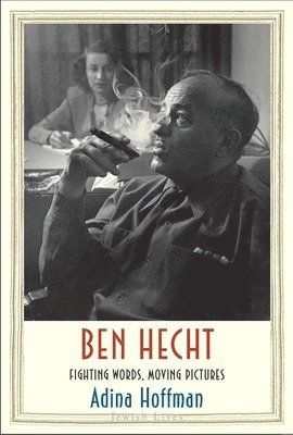 bokomslag Ben Hecht: Fighting Words, Moving Pictures