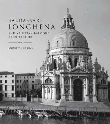 bokomslag Baldassare Longhena and Venetian Baroque Architecture