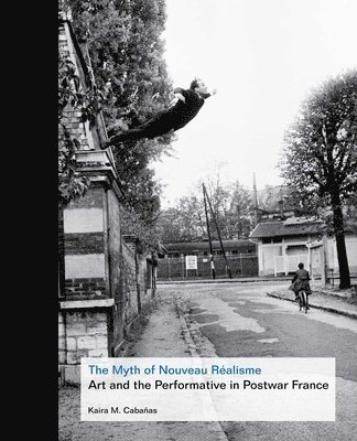 bokomslag The Myth of Nouveau Réalisme: Art and the Performative in Postwar France