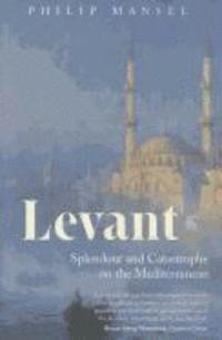 Philip Mansel - Levant: Splendour and Catastrophe on the Mediterranean, Häftad