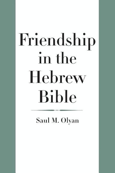 Saul M. Olyan - Friendship in the Hebrew Bible, Inbunden