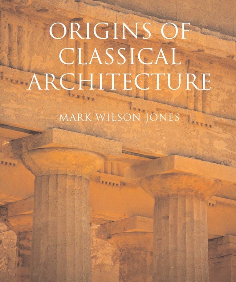 Mark Wilson Jones - Origins of Classical Architecture, Inbunden