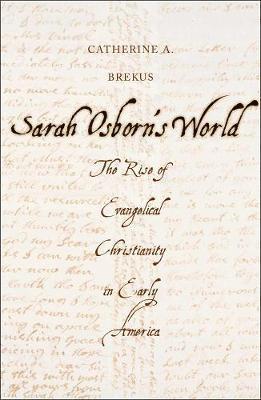 Catherine A. Brekus - Sarah Osborn's World: The Rise of Evangelical Christianity in Early America, Inbunden