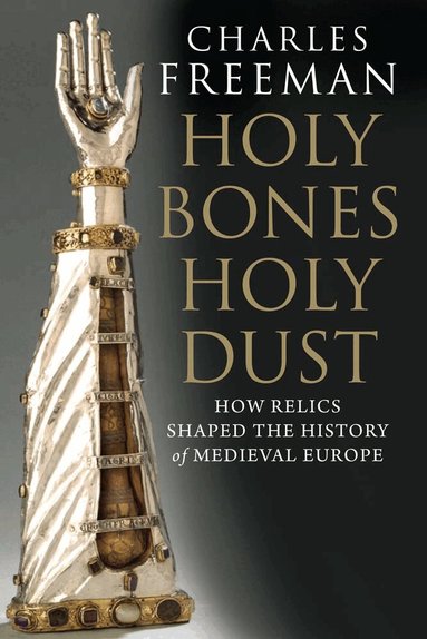 Charles Freeman - Holy Bones, Holy Dust, Häftad