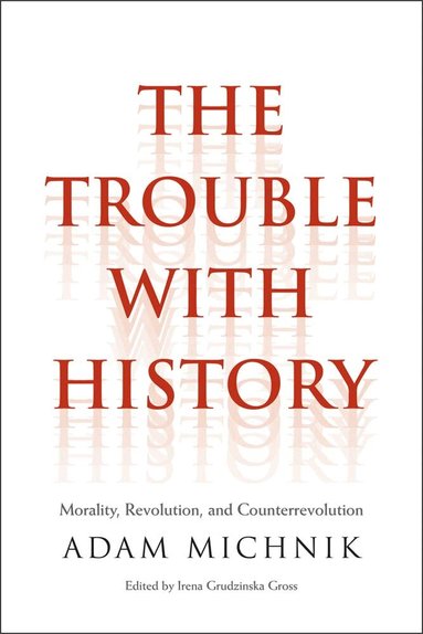 Adam Michnik, Irena Grudzinska Gross - Trouble with History, Inbunden