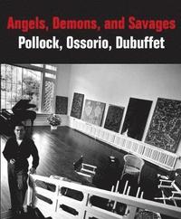 bokomslag Angels, Demons, and Savages: Pollock, Ossorio, Dubuffet