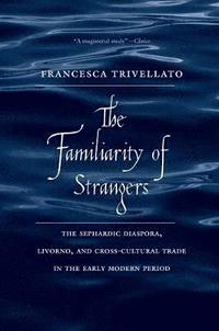 bokomslag The Familiarity of Strangers: The Sephardic Diaspora, Livorno, and Cross-Cultural Trade in the Early Modern Period