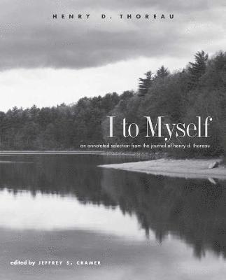 Henry David Thoreau, Jeffrey S. Cramer - I to Myself: An Annotated Selection from the Journal of Henry D. Thoreau, Häftad