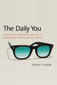 bokomslag The Daily You: How the New Advertising Industry Is Defining Your Identity and Your Worth