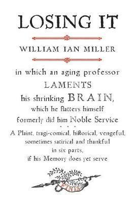 bokomslag Losing It: In Which an Aging Professor Laments His Shrinking Brain, Which He Flatters Himself Formerly Did Him Noble Service