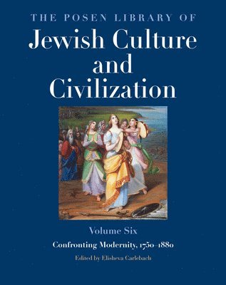 Elisheva Carlebach - The Posen Library of Jewish Culture and Civilization, Volume 6: Confronting Modernity, 1750-1880, Inbunden